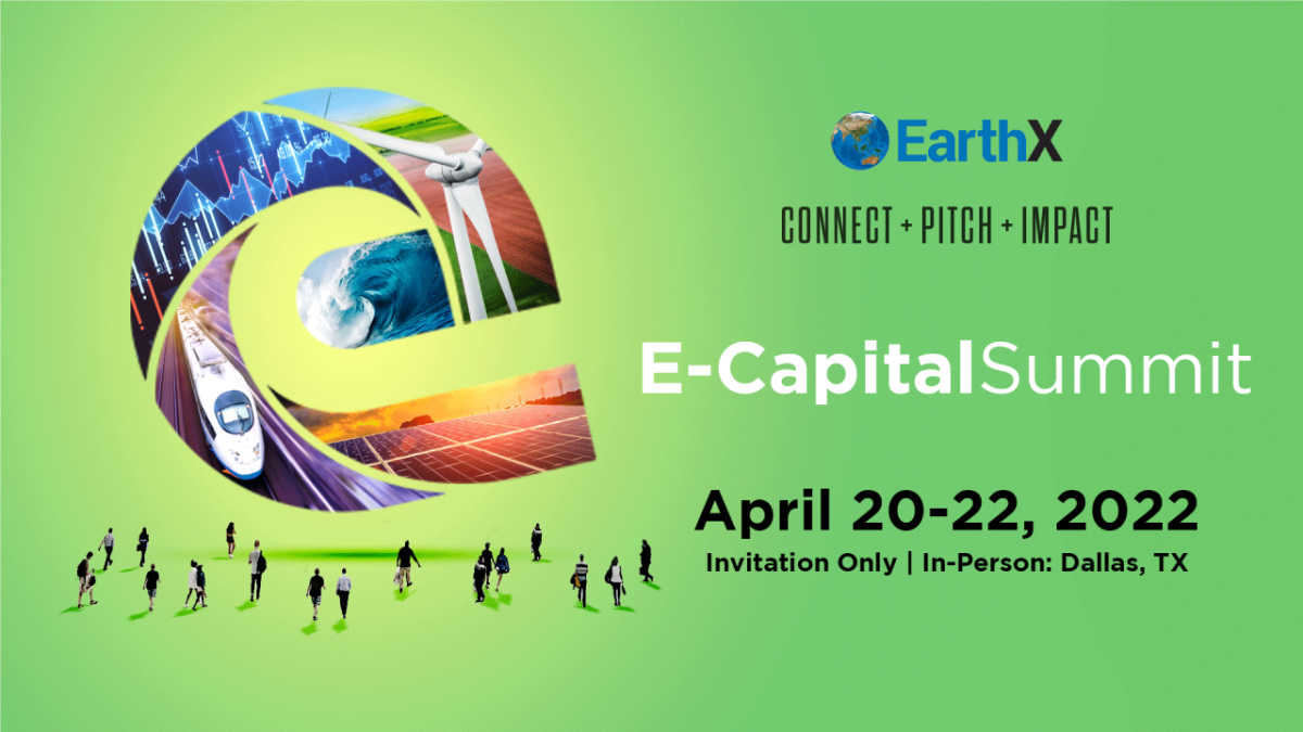 EarthX Connect. Pitch. Impact. E-Capital Summit April 20-22, 2022 Invitation only | In-person Dallas, TX