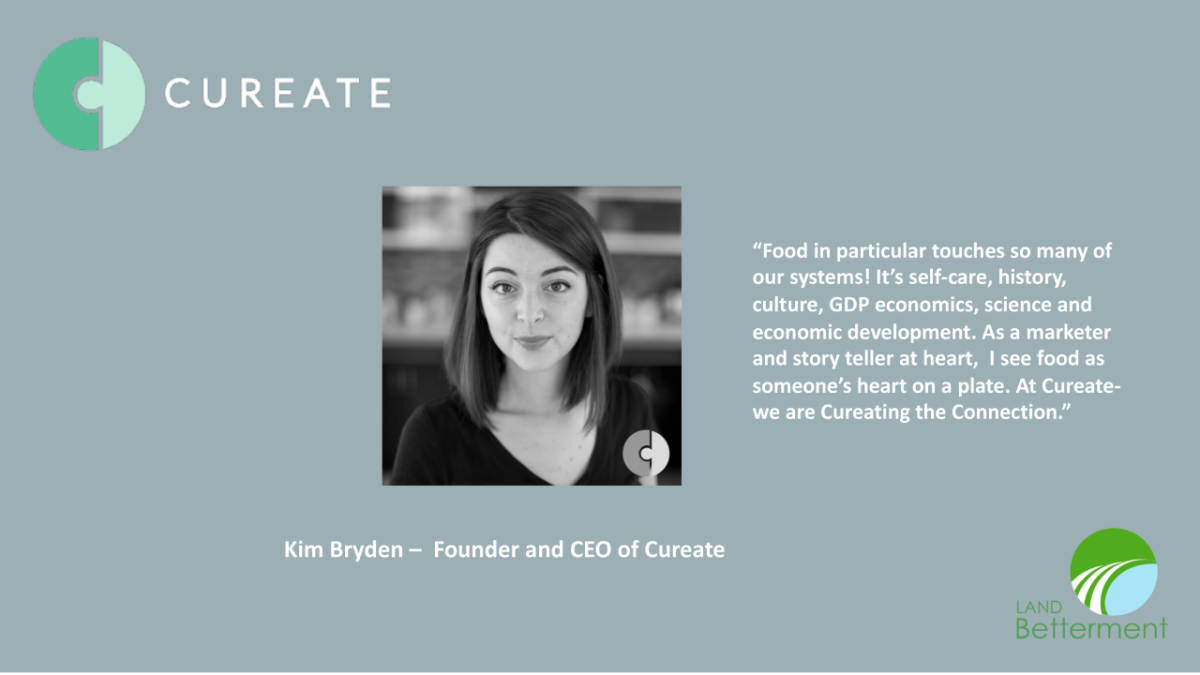 Kim Byrden quote with headshot: "Food in particular touches so many of our systems! It’s self-care, history, culture, GDP economics, science and economic development. As a marketer and story teller at heart, I see food as someone’s heart on a plate. At Cureate- we are Cureating the Connection.”