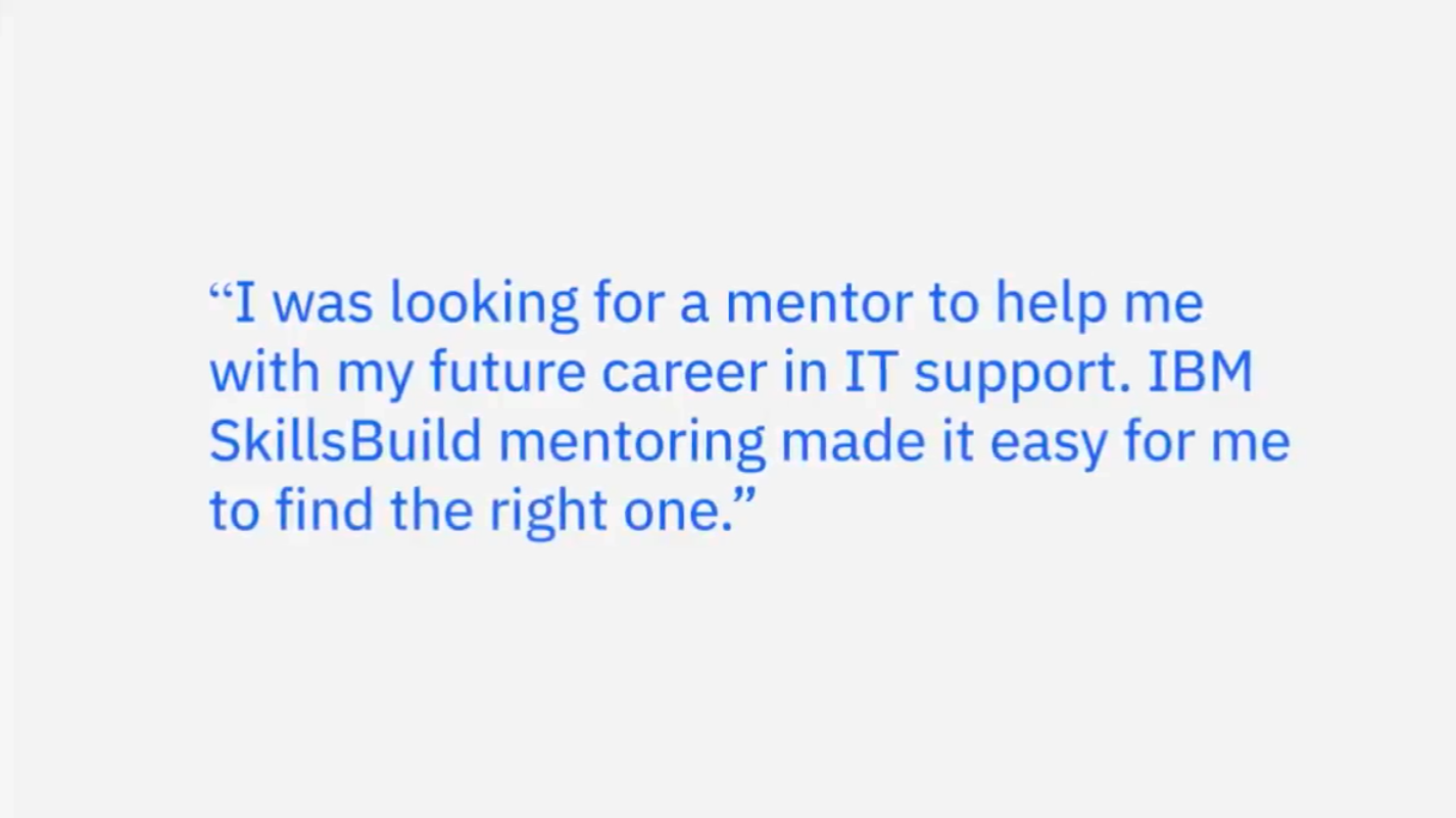 Quote card reading, "I was looking for a mentor to help me with my future career in IT support. IBM SkillsBuild mentoring made it easy for me to find the right one."
