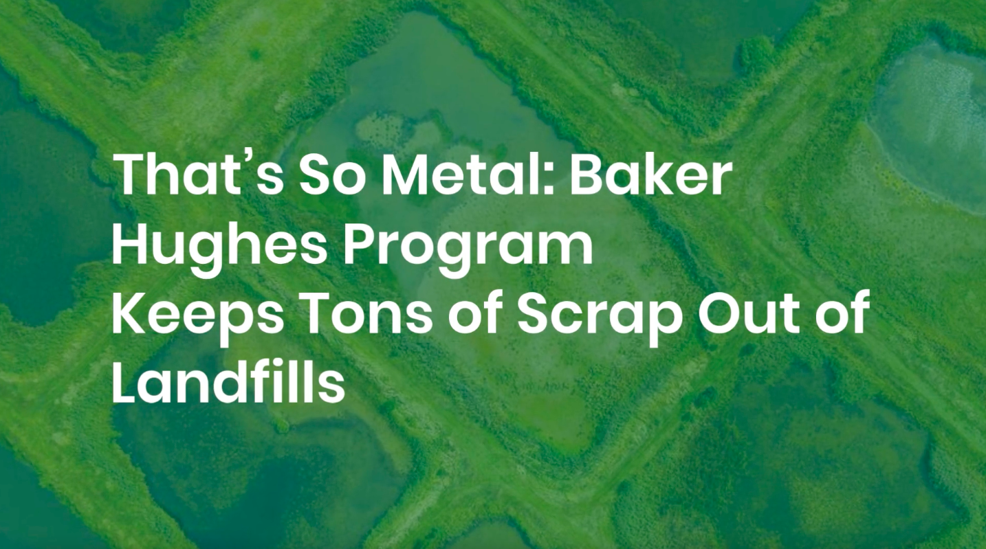"That’s So Metal: Baker Hughes Program Keeps Over 125 Million Pounds of Scrap Out of Landfills in 3 Years"