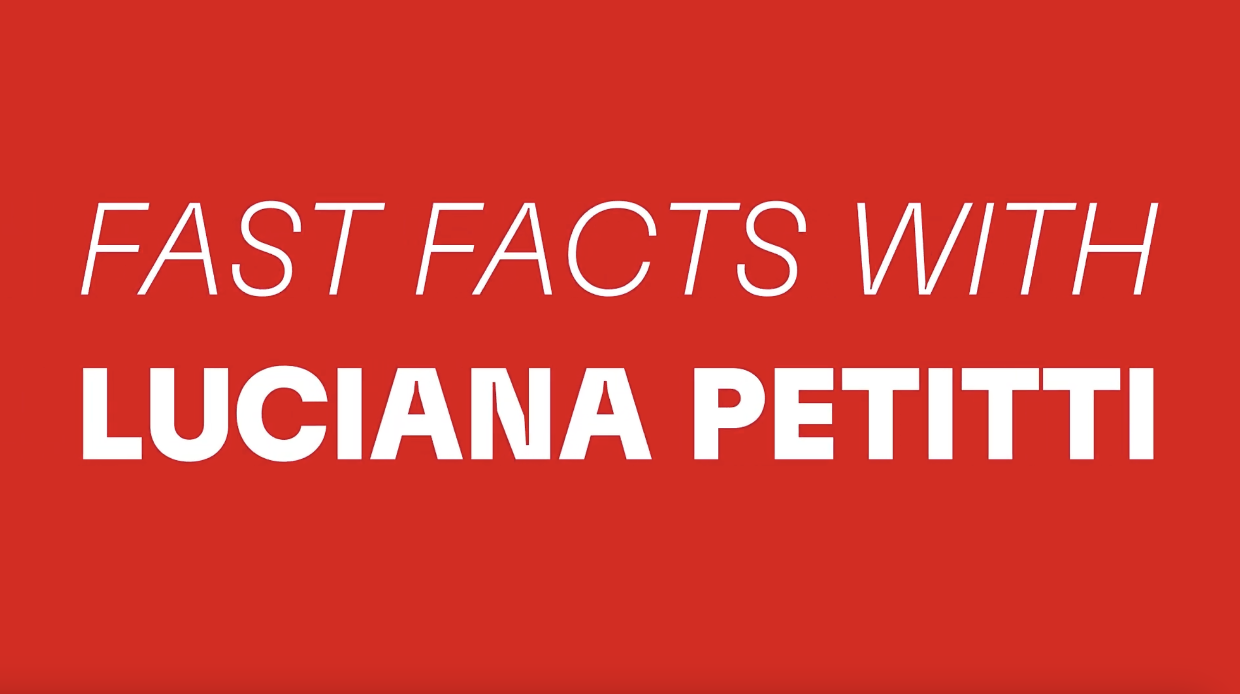 Fast Facts With Luciana Petitti