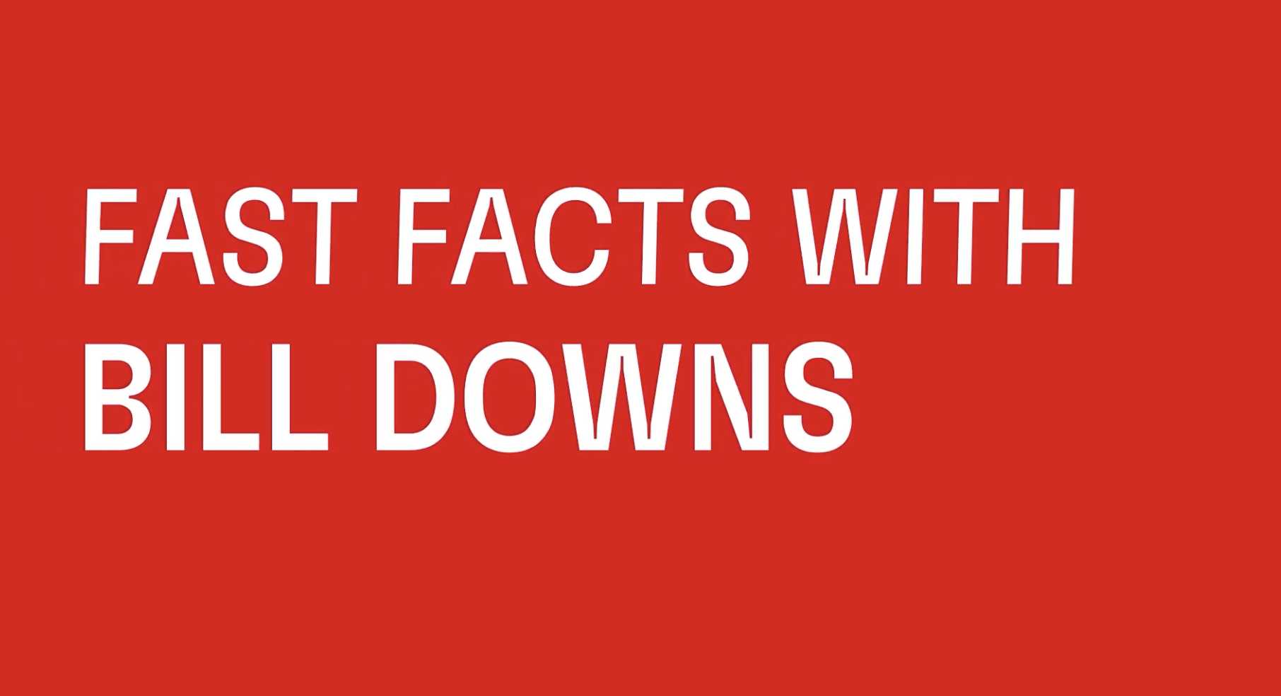 Fast Facts with Bill Downs