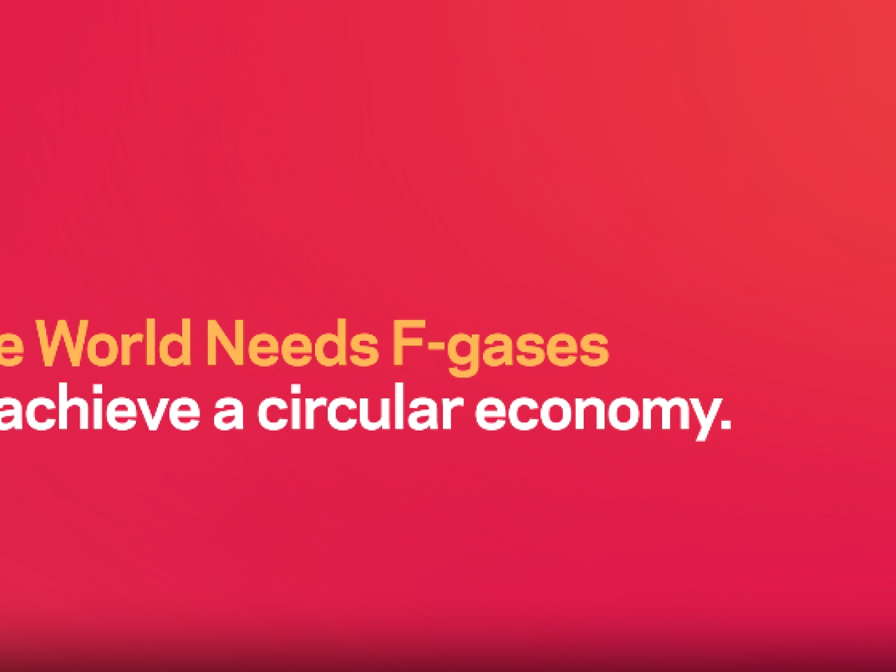 The World Needs F-gases to achieve a circular economy.