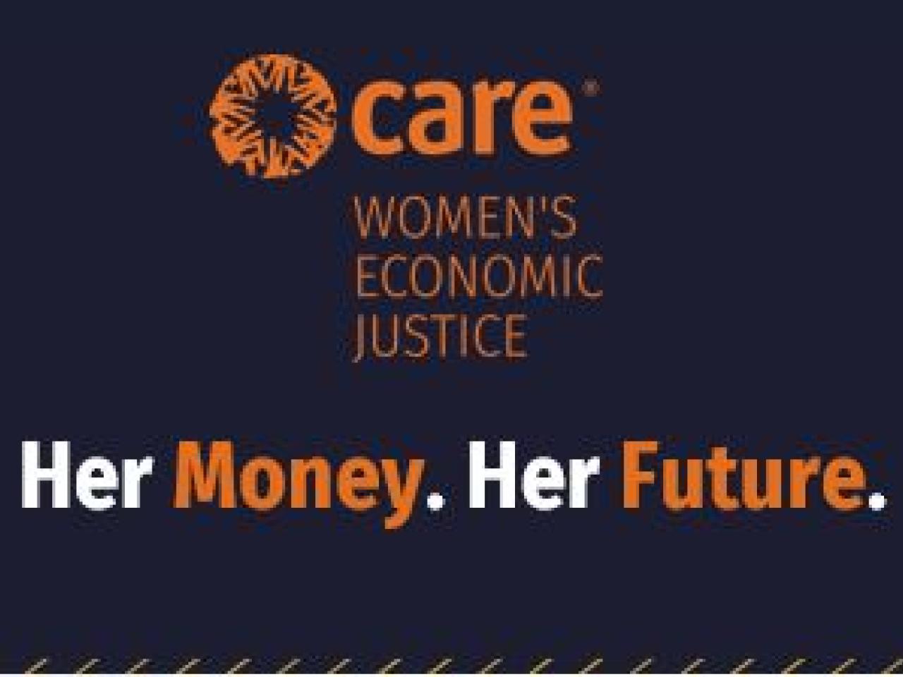 CARE Women's Economic Justice. Her Money. Her Future.