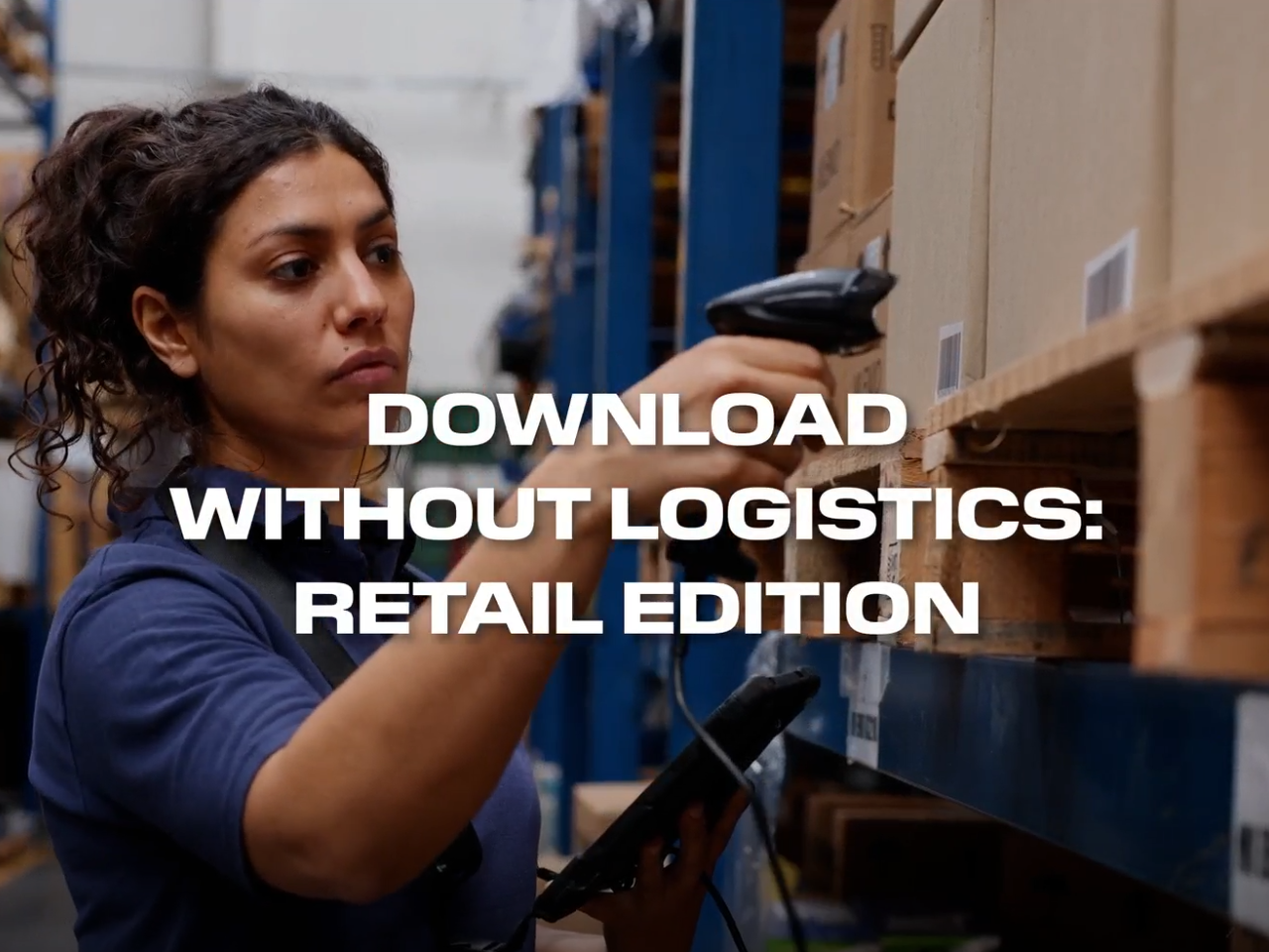 A warehouse worker scans a barcode on a pallet of boxes using a handheld scanner, with shelves of inventory in the background. Text overlay reads: ‘Download Without Logistics: Retail Edition.