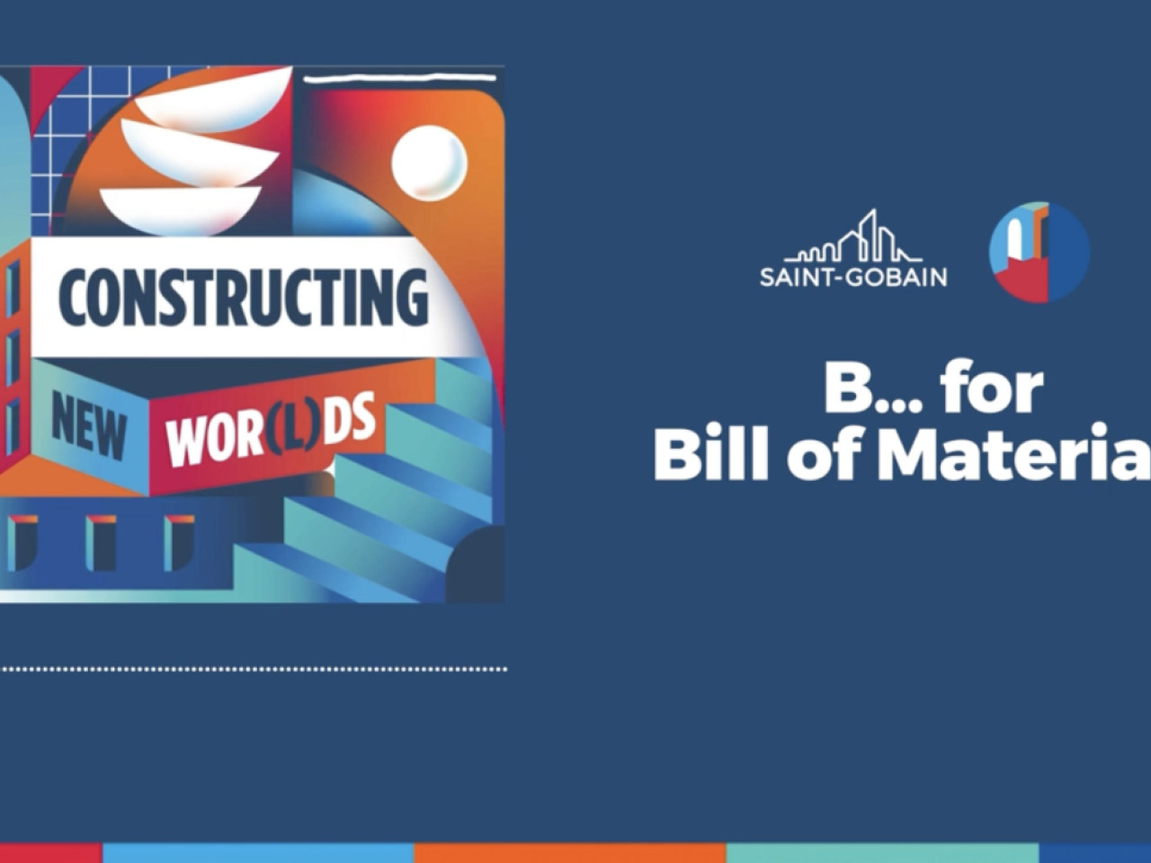 Constructing New Worlds, B.for Bill of Materials, a Saint-Gobain podcast.