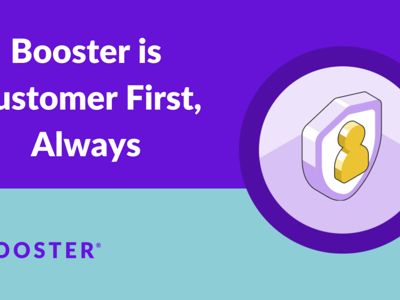 A customer badge hovers over a teal and purple background. The text reads "Booster is Customer First, Always."