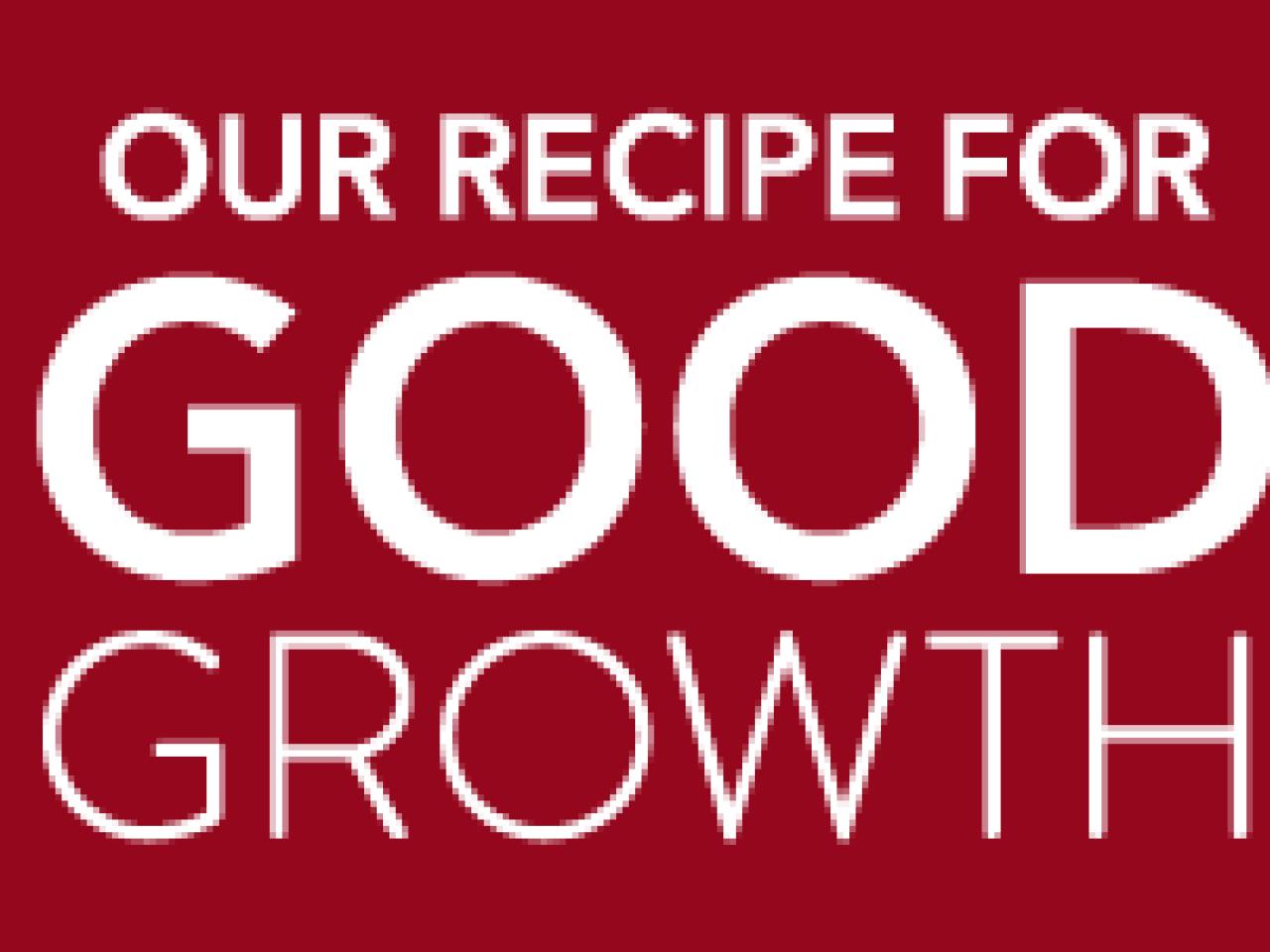Our Recipe for Good Growth