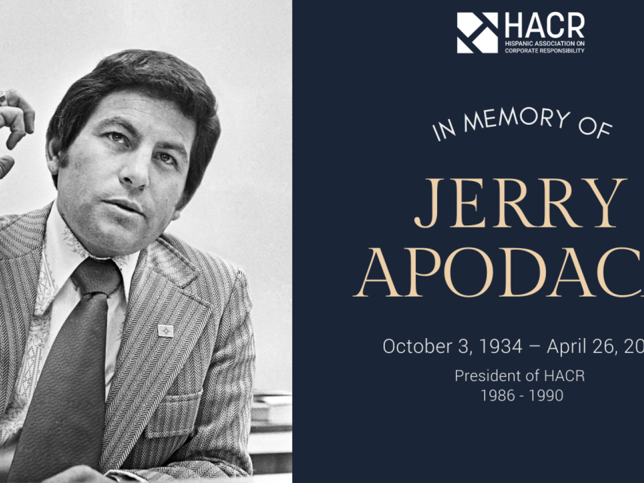 Black and white photo of man in his 40s wearing a suit and tie holding his right arm up with Hispanic Associaiton on Corporate Responsibility logo and the words, "In Memory Of, and Jerry Apodaca and October 3, 1934 - April 26, 2023