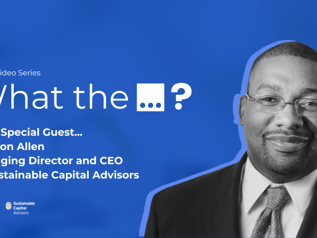 "A 3BL Video Series What the ...? With Special Guest... Trenton Allen Managing Director and CEO of Sustainable Capital Advisors"