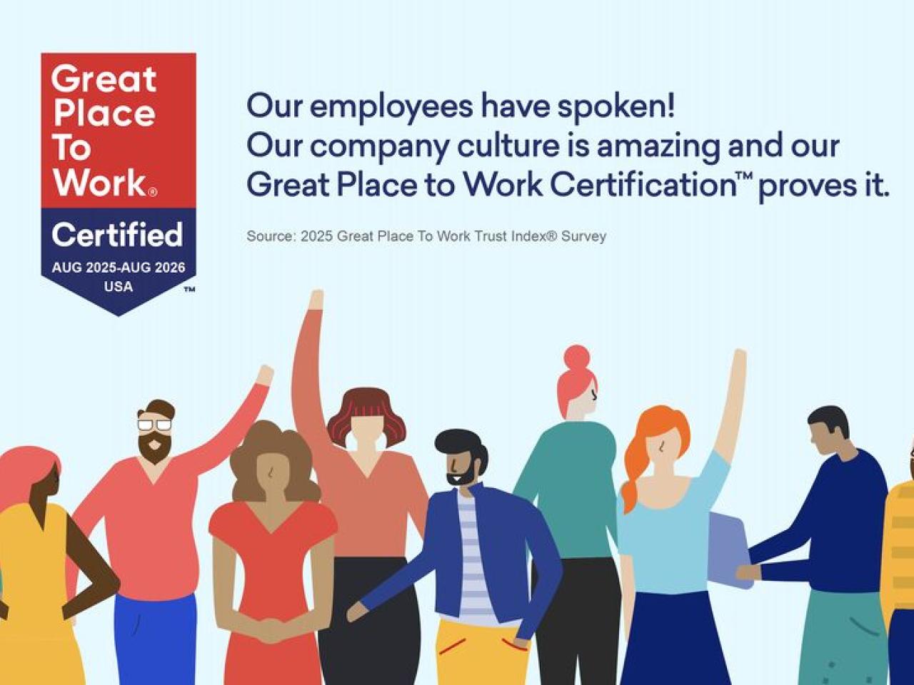 Our employees have spoken! Our company culture is amazing and our Great Place to Work Certification proves it.