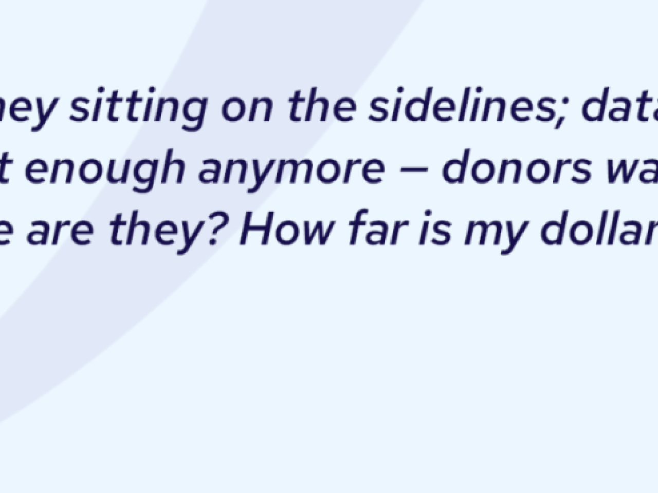 "There's a lot of money sitting on the sidelines; data is a way to unlock giving. A picture isn't enough anymore - donors want to know, who's being helped? Where are they? How far is my dollar going to go?" Jason Saul, Impact Genome