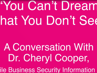 "You can't dream what you don't see" A conversation with Dr. Cheryl Cooper, TMobile business security information