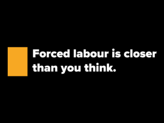 "Forced labour is closer than you think."