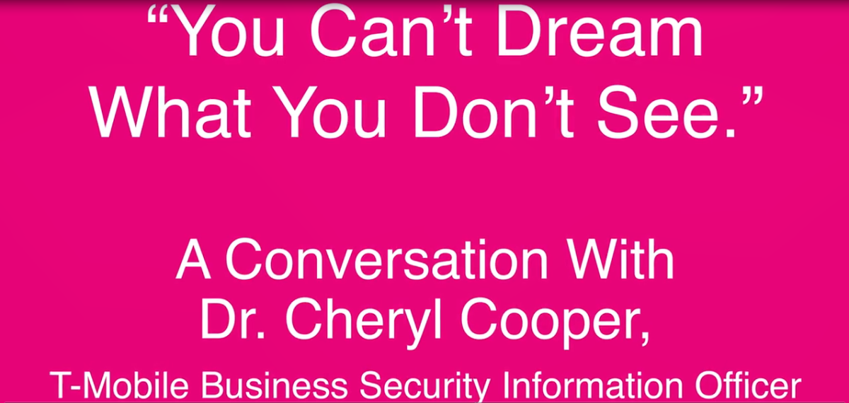 "You can't dream what you don't see" A conversation with Dr. Cheryl Cooper, TMobile business security information