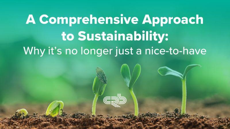 A Comprehensive Approach to Sustainability: Why it's no longer just a nice-to-have