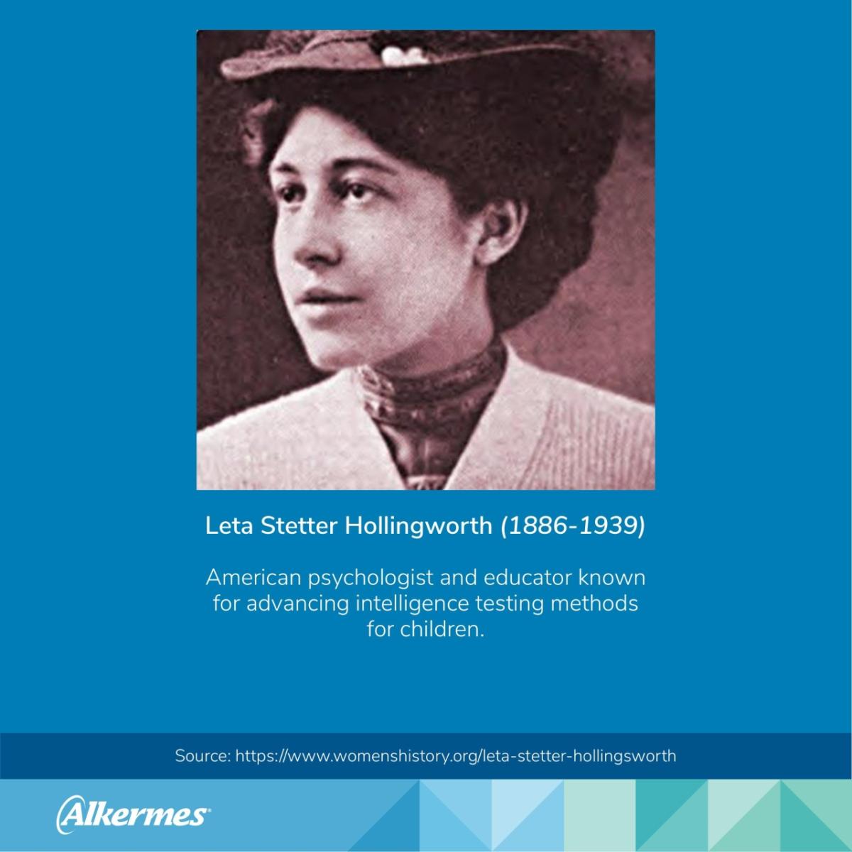 Leta Stetter Hollingworth (1886-1939) American psychologist and educator known for advancing intelligence testing methods for children. Source: https://www.womenshistory.org/leta-stetter-hollingsworth