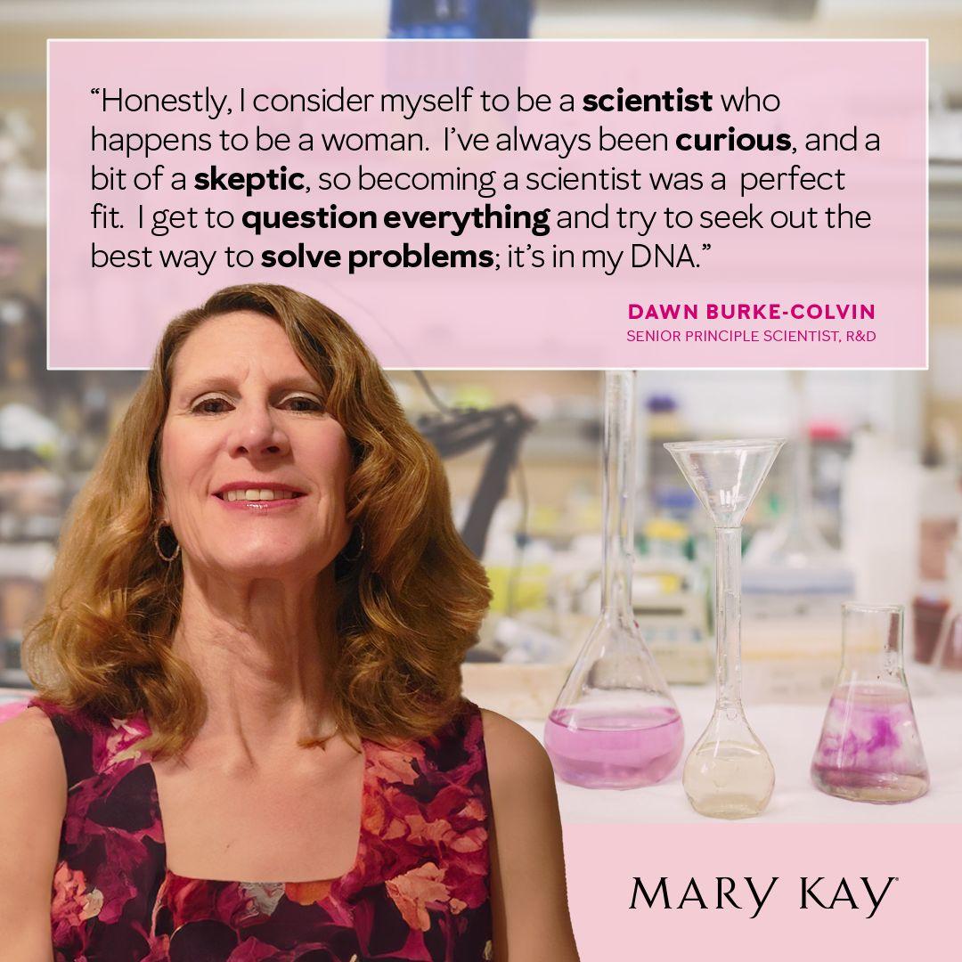 Quote from Dawn Burke-Colvin that reads "Honestly, I consider myself to be a scientist who happens to be a woman. I've always been curious, and a bit of a skeptic, so becoming a scientist was a perfect fit. I get to question everything and try to seek out the best way to solve problems; it's in my DNA."