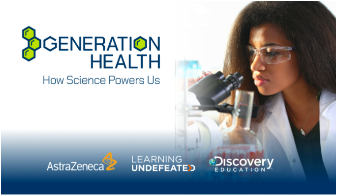 To help overcome that challenge, AstraZeneca and Discovery Education joined Learning Undefeated to build Generation Health: How Science Powers Us, an initiative connecting students grades 6-8 from all backgrounds to address critical topics in science and health at no cost.