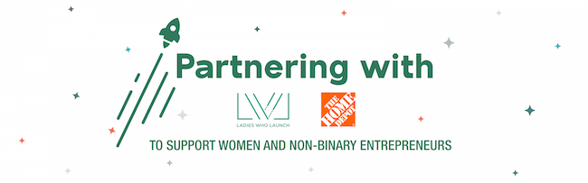 Partnering with TO SUPPORT WOMEN AND NON-BINARY ENTREPRENEURS. The Home Depot.