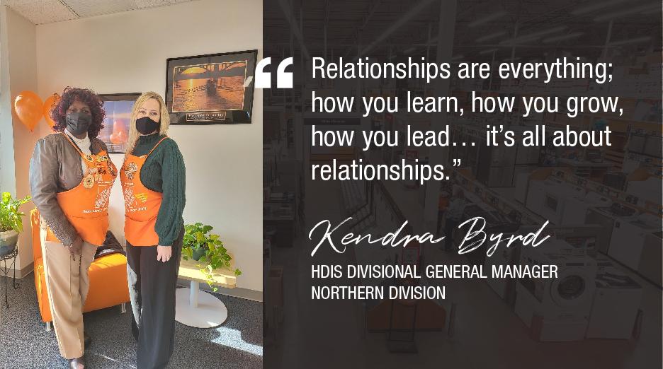 Kendra Byrd with an associate. "Relationships are everything; how you learn, how you grow, how you lead it's all about relationships." Kendra Byrd HIS DIVISIONAL GENERAL MANAGER NORTHERN DIVISION