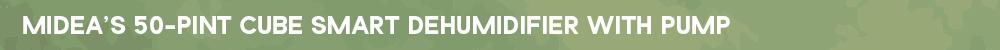 MIDEA'S 50-PINT CUBE SMART DEHUMIDIFIER WITH PUMP