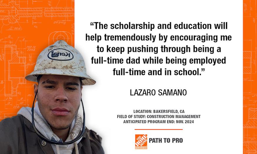 Lazaro Samano: "The scholarship and education will help tremendously by encouraging me to keep pushing through being a full-time dad while being employed full-time and in school." LAZARO SAMANO