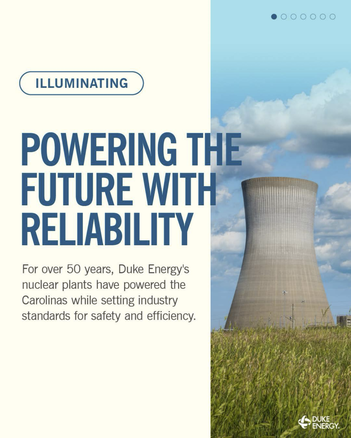 "POWERING THE FUTURE WITH RELIABILITY For over 50 years, Duke Energy's nuclear plants have powered the Carolinas while setting industry standards for safety and efficiency."