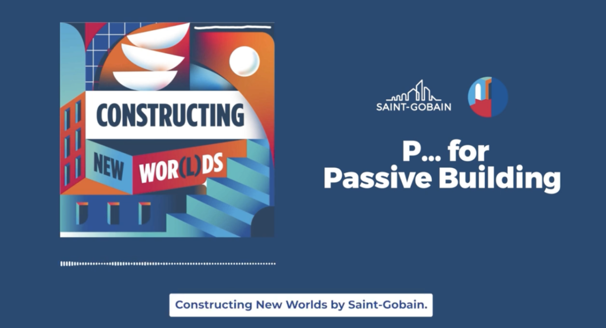 Constructing New Worlds, Saint-Gobain, P...for Passive Building.