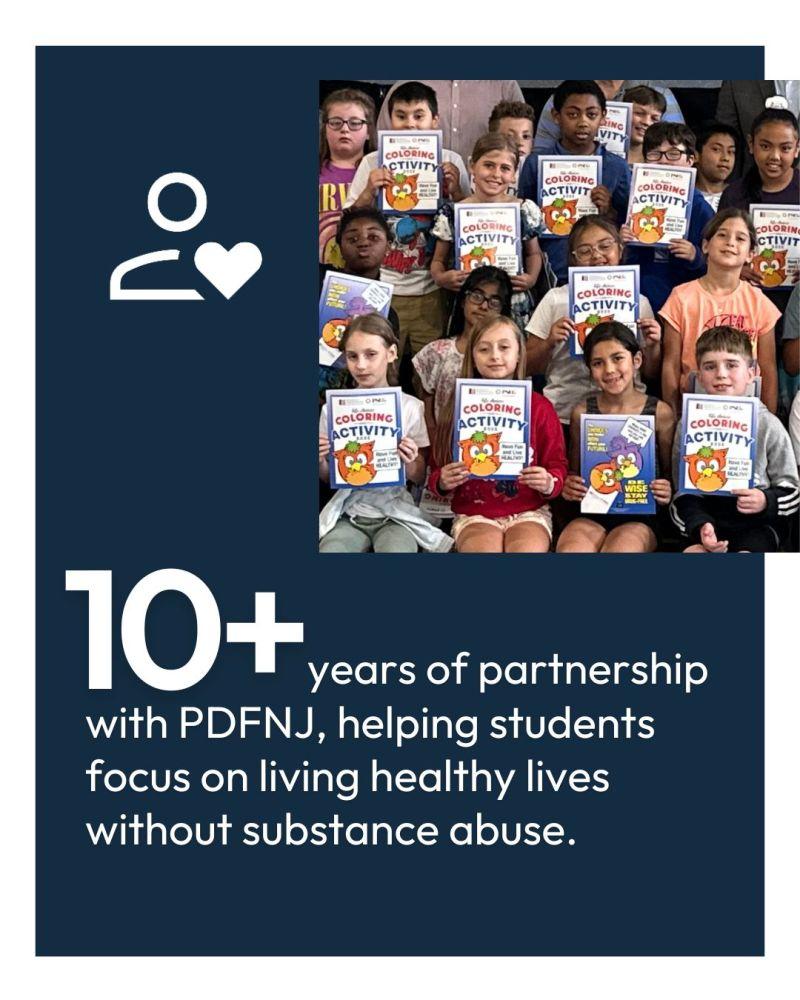 Image of a group of children holding up coloring books next to the words, "10+ years of partnership with PDFNJ, helping students focus on living healthy lives without substance abuse."