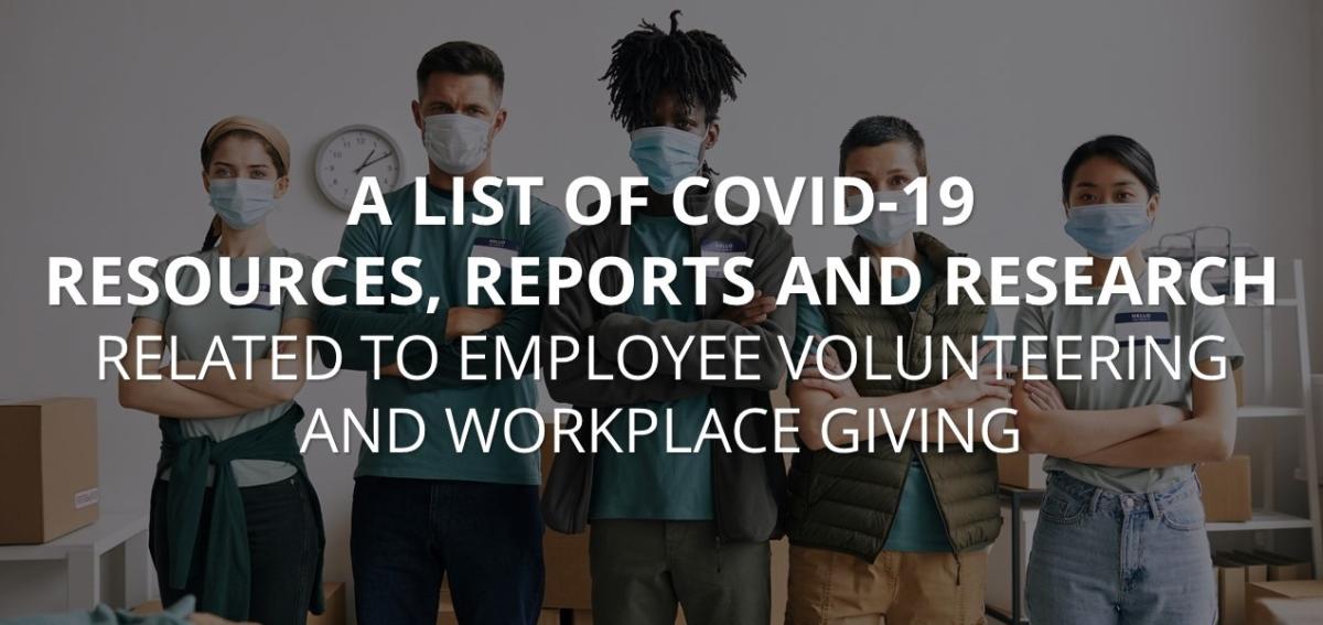 A List of COVID-19 Resources, Reports and Research related to Employee Volunteering and Workplace Giving "A List of COVID-19 Resources, Reports and Research related to Employee Volunteering and Workplace Giving"