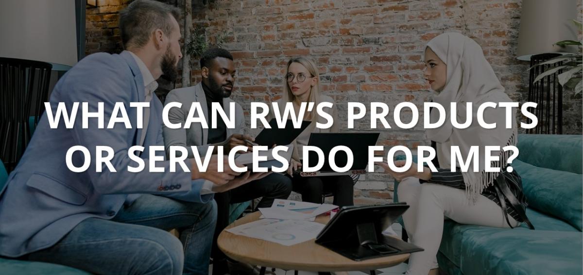 Banner image reading, "WHAT CAN RW'S PRODUCTS OR SERVICES DO FOR ME?"