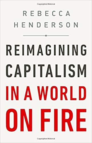 Reimagining Capitalism in a World on Fire by Rebecca Henderson