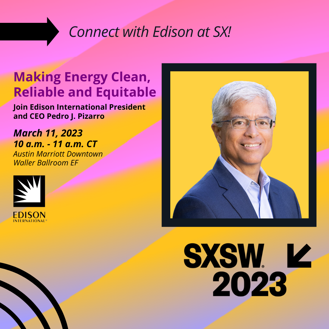 "Making Energy Clean, Reliable and Equitable: Join Edison International President and CEO Pedro j. Pizarro. March 11, 2023. SXSW