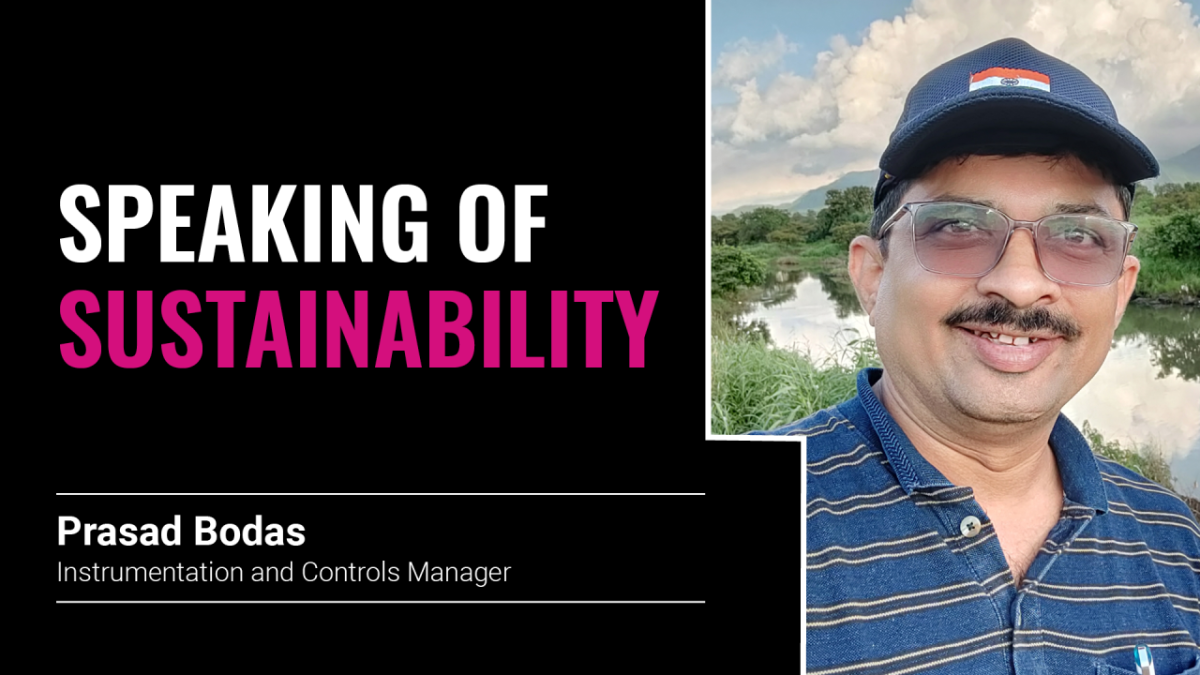 Photo courtesy of Prasad Bodas. "Speaking of sustainability. Prasad Bodas Instrumentation and Controls Manager"