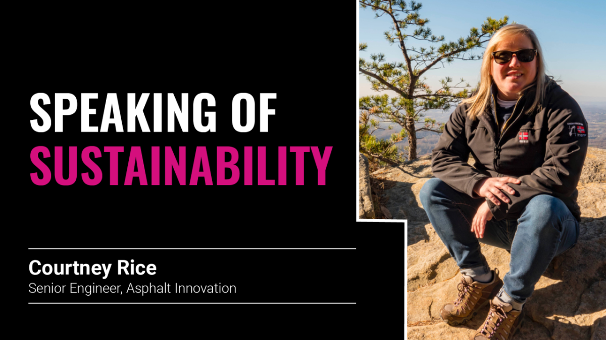 Photo courtesy of Courtney Rice. "Speak of sustainability, Courtney Rice Senior Engineer, Asphalt Innovation"