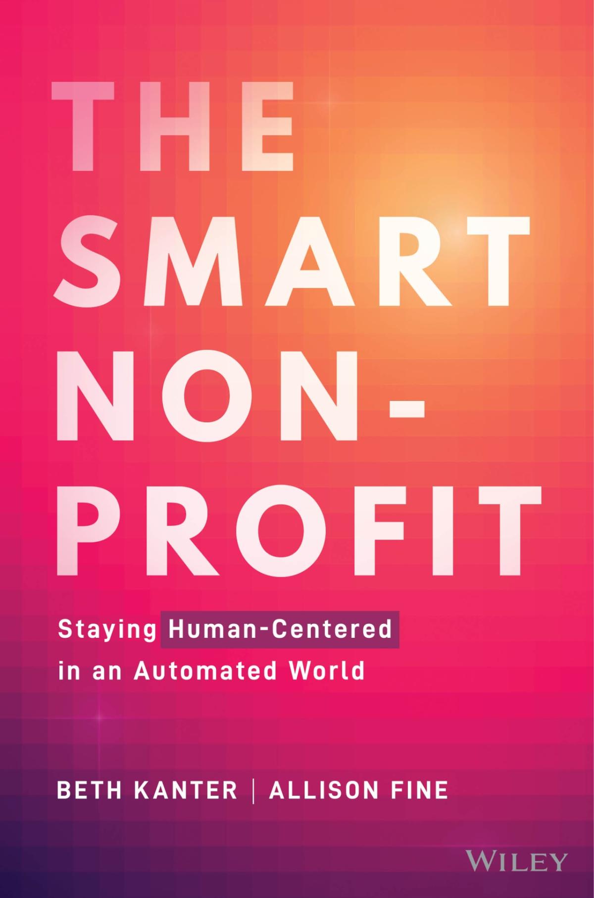 The Smart Nonprofit: Staying Human-Centered in an Age of Automation, by Beth Kanter & Allison Fine