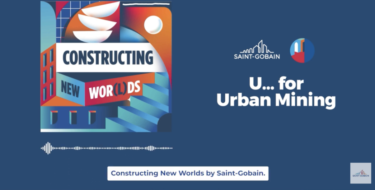 U...for Urban Mining, Saint-Gobain, Constructing New Worlds.