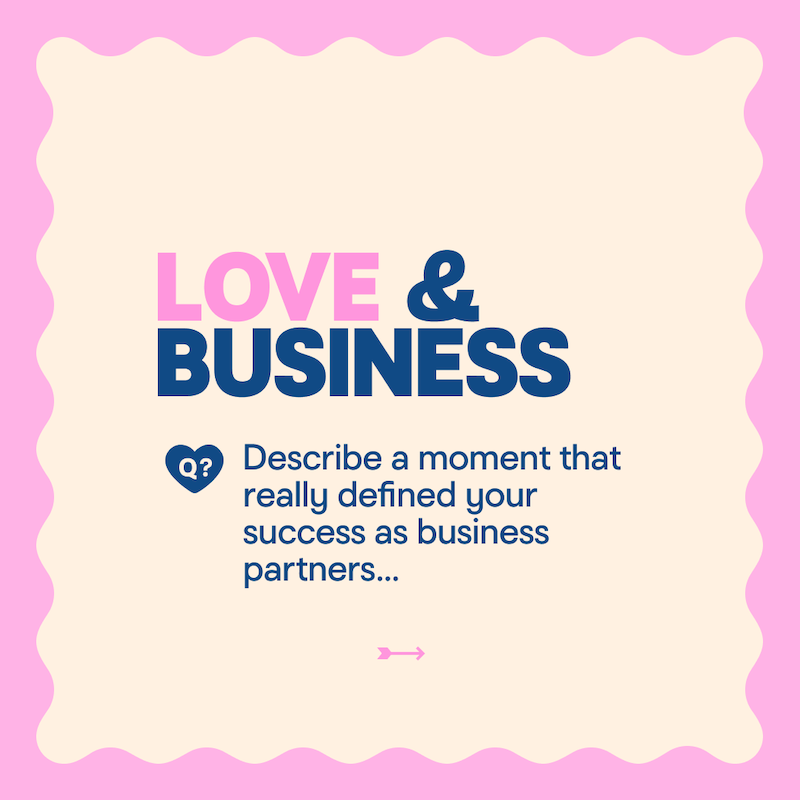 LOVE & BUSINESS: Describe a moment that really defined your success as business partners.