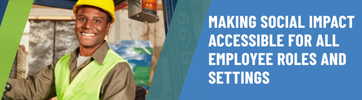 Don’t miss your chance to keep up to date on trends and best practices in the CSR sector. Download our latest resource, Making Social Impact Accessible for All Employee Roles and Settings, today. Social Impact White Paper Graphic of factory worker smiling at camera.