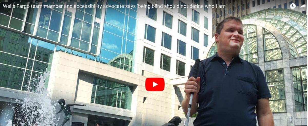<a href="https://youtu.be/NoG0BhBVHhk" target="_blank">Wells Fargo team member and accessibility advocate Jeremiah Rogers says "being blind should not define who I am."</a>