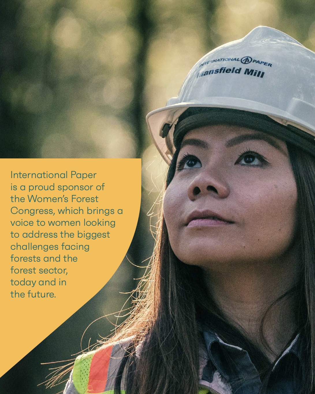 International Paper is a proud sponsor of the Women’s Forest Congress, which brings a voice to women looking to address the biggest challenges facing forests and the forest sector, today and in the future.