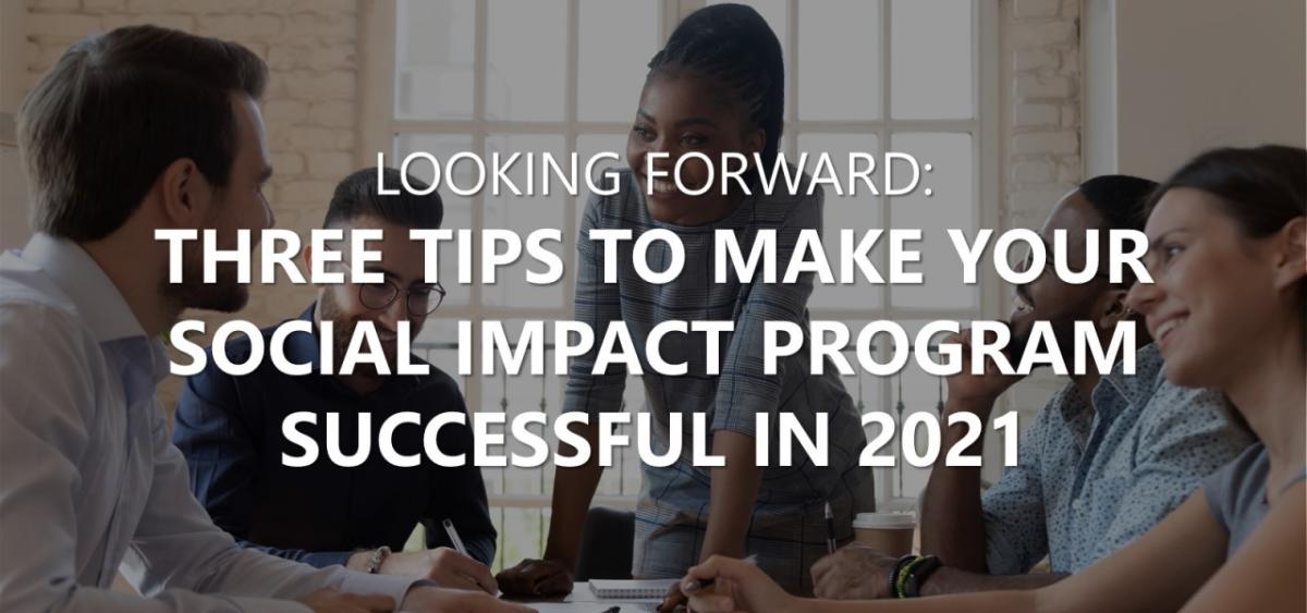 Looking forward: Three Tips for Making your Social Impact Programs Successful in 2021