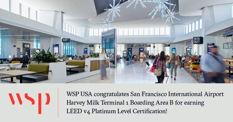 Image of Airport terminal with WSP logo reads: WSP Congratulates San Francisco International Airport Harvey Milk Terminal 1 Boarding Area B for Earning LEED v4 Platinum Level Certification