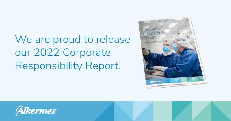 "We are proud to release our 2022 Corporate Responsibility Report." Picture of the cover of the report and Alkermes logo.