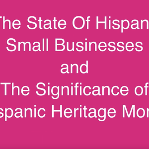 "The state of hispanic small businesses and the significance of hispanic heritage month"