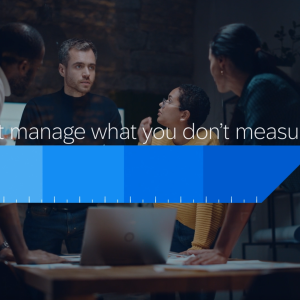 "you can't manage what you don't measure"