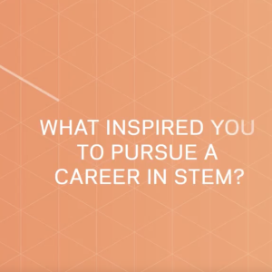 "What inspired you to pursue a career in STEM?"