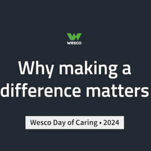 Why making a difference matters. Wesco Day of Caring 2024