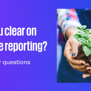 "Are you clear on climate reporting?" Next to a close up of a person holding a sprouted plant.